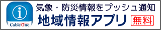 防災情報をプッシュ通知 ケーブルワン地域情報アプリ 無料